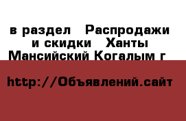  в раздел : Распродажи и скидки . Ханты-Мансийский,Когалым г.